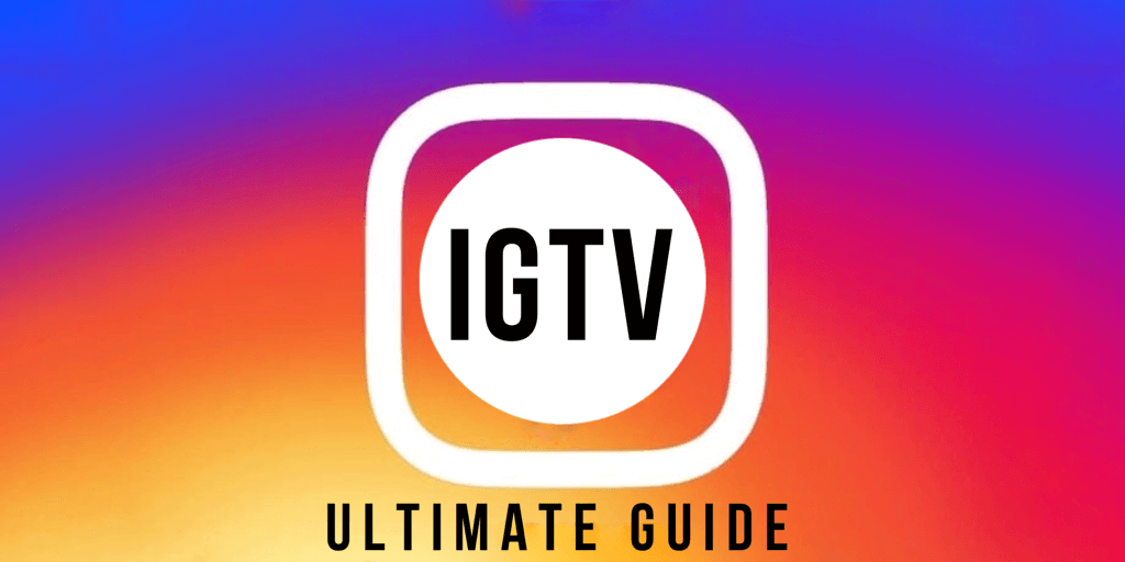 Instagram IGTV Guide How to best way to use it